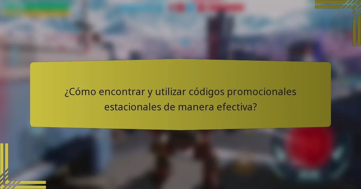 ¿Cómo encontrar y utilizar códigos promocionales estacionales de manera efectiva?