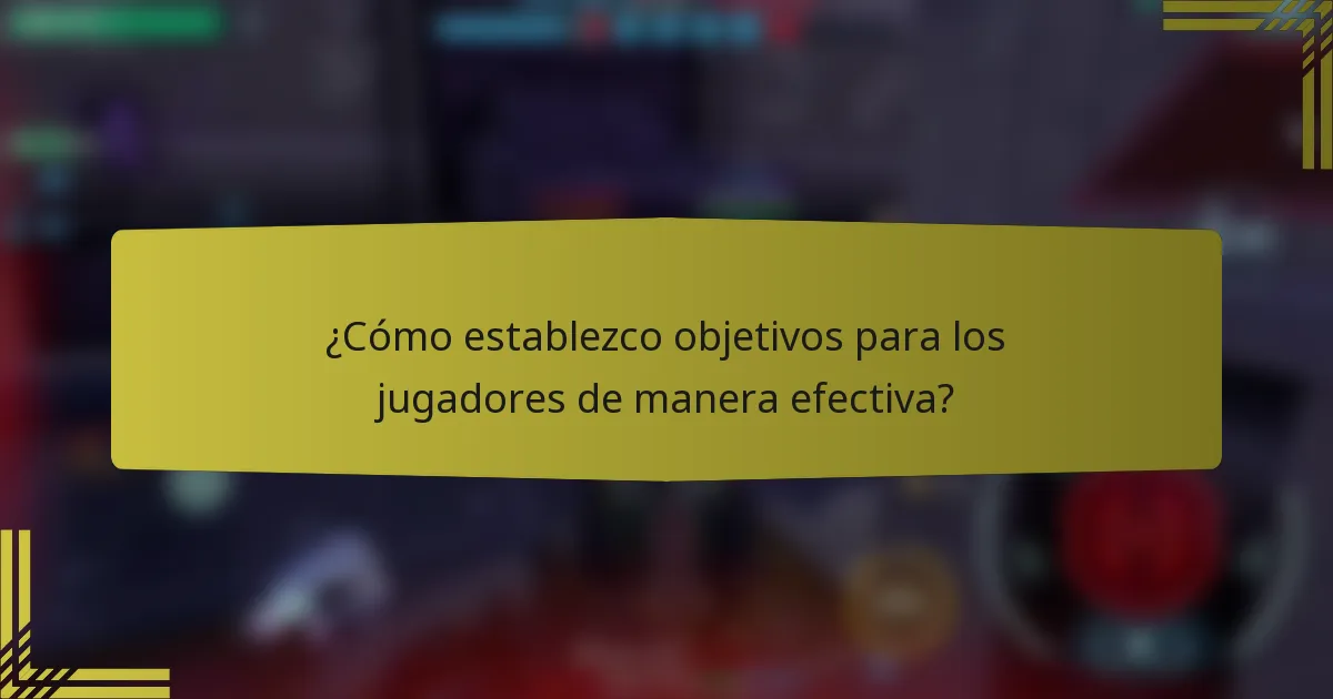 ¿Cómo establezco objetivos para los jugadores de manera efectiva?