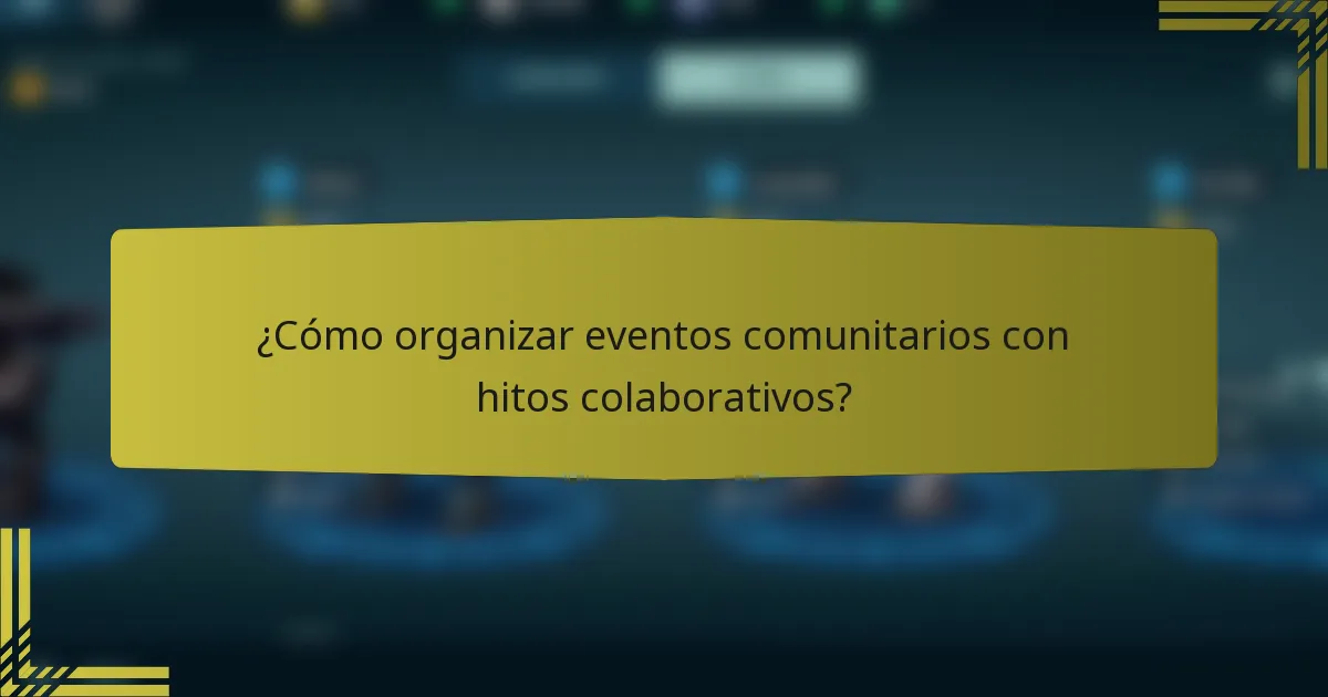 ¿Cómo organizar eventos comunitarios con hitos colaborativos?