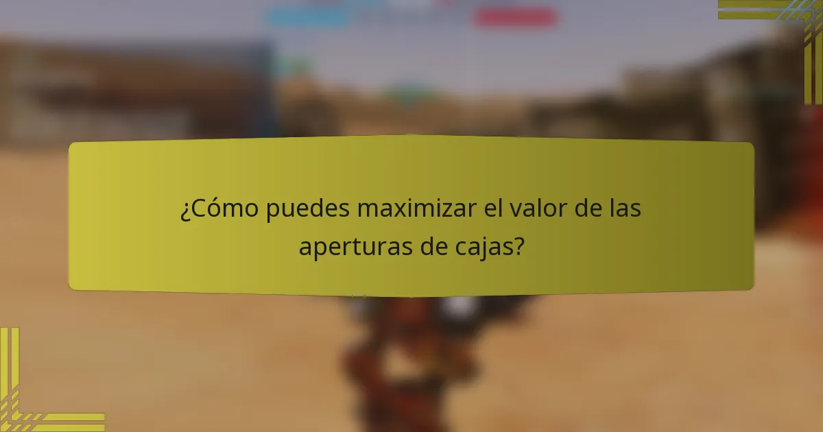 ¿Cómo puedes maximizar el valor de las aperturas de cajas?