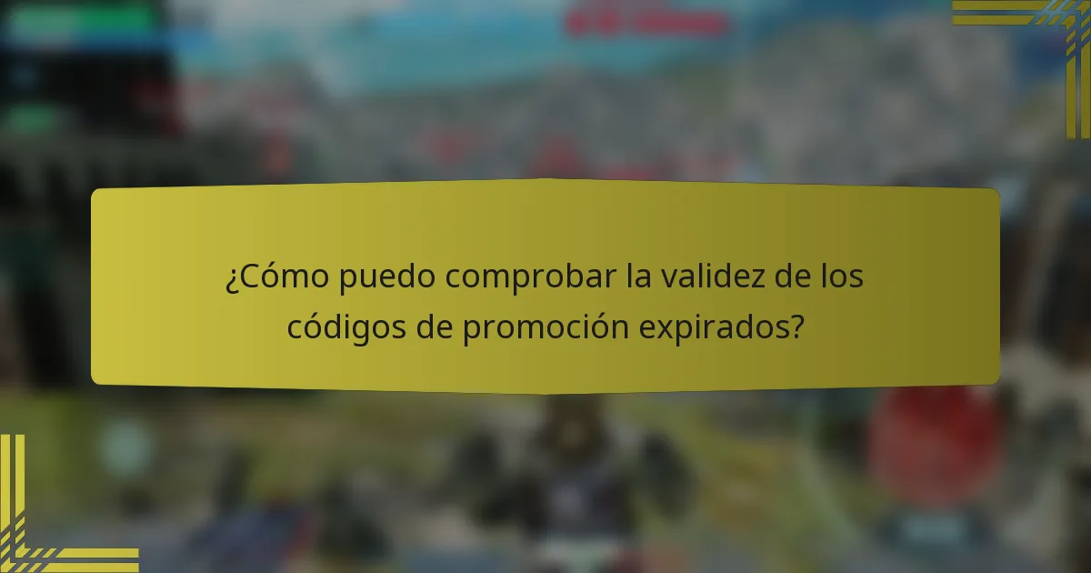 ¿Cómo puedo comprobar la validez de los códigos de promoción expirados?