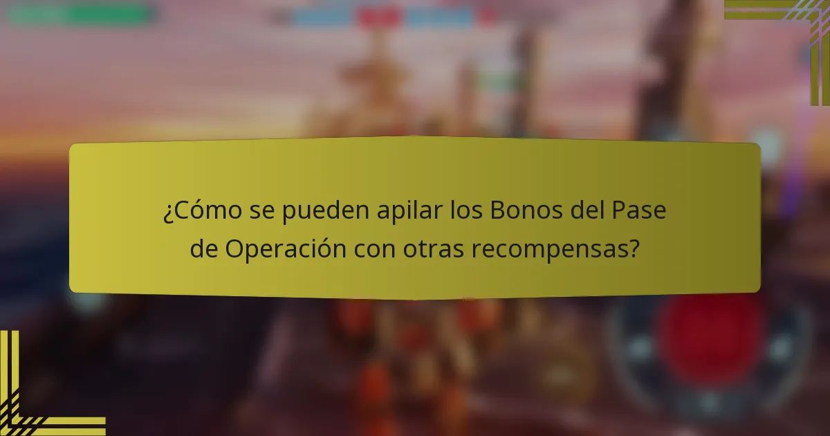 ¿Cómo se pueden apilar los Bonos del Pase de Operación con otras recompensas?
