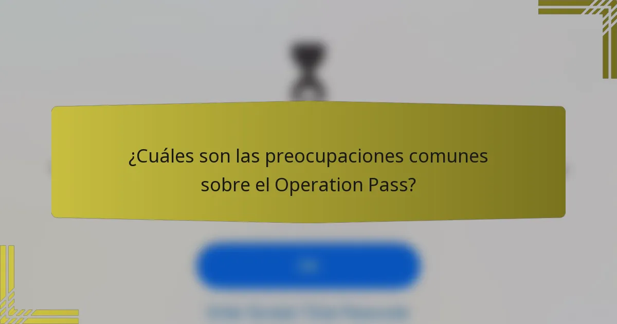 ¿Cuáles son las preocupaciones comunes sobre el Operation Pass?