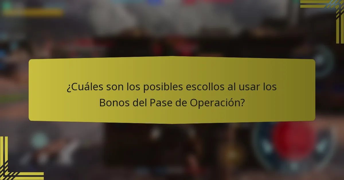 ¿Cuáles son los posibles escollos al usar los Bonos del Pase de Operación?