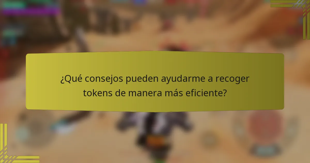 ¿Qué consejos pueden ayudarme a recoger tokens de manera más eficiente?