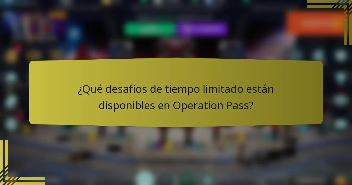 ¿Qué desafíos de tiempo limitado están disponibles en Operation Pass?