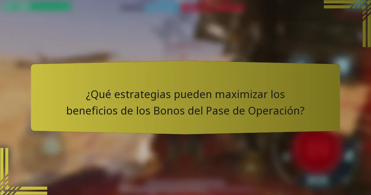 ¿Qué estrategias pueden maximizar los beneficios de los Bonos del Pase de Operación?