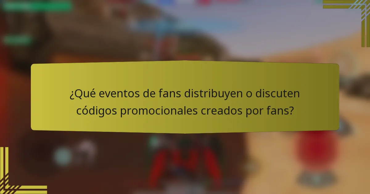 ¿Qué eventos de fans distribuyen o discuten códigos promocionales creados por fans?